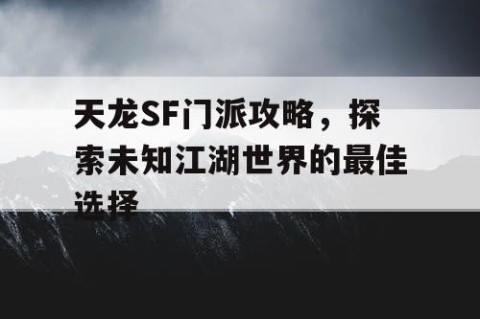 天龙SF门派攻略，探索未知江湖世界的最佳选择