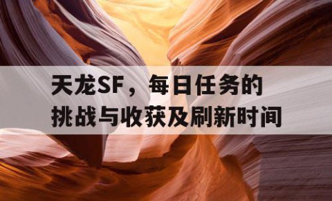 天龙SF，每日任务的挑战与收获及刷新时间