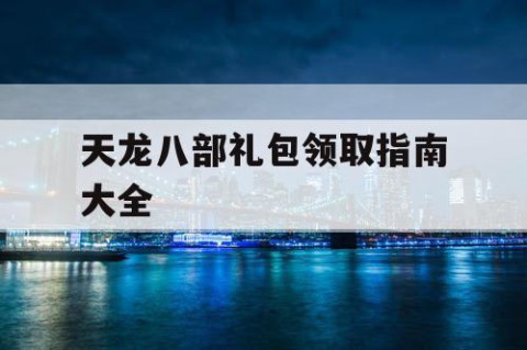 天龙八部礼包领取指南大全