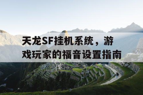 天龙SF挂机系统，游戏玩家的福音设置指南