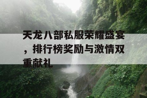 天龙八部私服荣耀盛宴，排行榜奖励与激情双重献礼