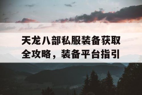 天龙八部私服装备获取全攻略，装备平台指引