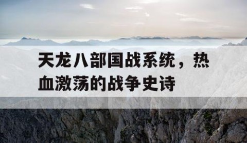 天龙八部国战系统，热血激荡的战争史诗