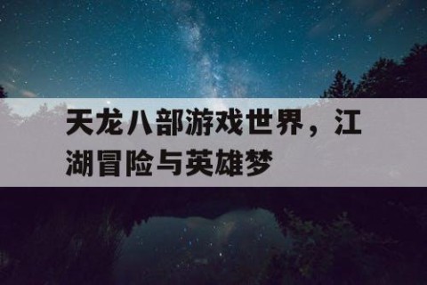 天龙八部游戏世界，江湖冒险与英雄梦