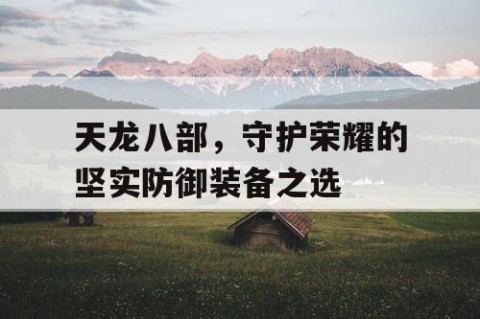 天龙八部，守护荣耀的坚实防御装备之选