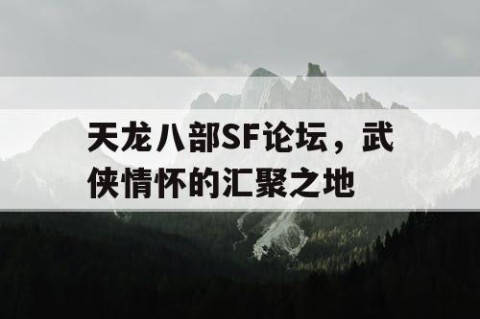 天龙八部SF论坛，武侠情怀的汇聚之地