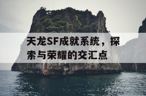 天龙SF成就系统，探索与荣耀的交汇点