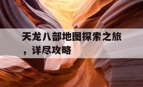 天龙八部地图探索之旅，详尽攻略