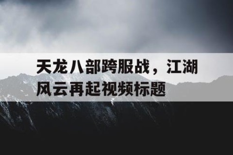 天龙八部跨服战，江湖风云再起视频标题