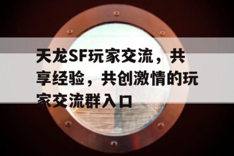 天龙SF玩家交流，共享经验，共创激情的玩家交流群入口