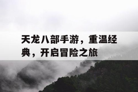 天龙八部手游，重温经典，开启冒险之旅