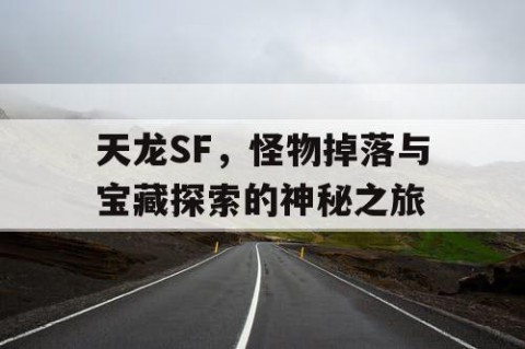 天龙SF，怪物掉落与宝藏探索的神秘之旅