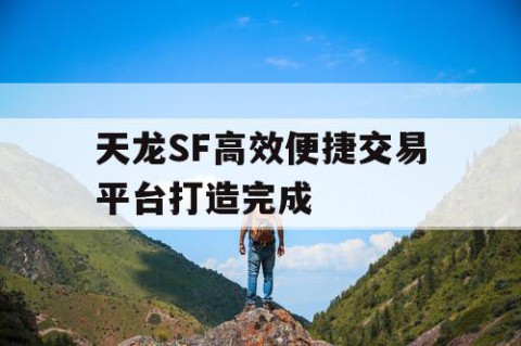 天龙SF高效便捷交易平台打造完成