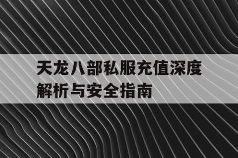 天龙八部私服充值深度解析与安全指南