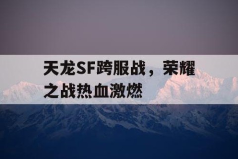 天龙SF跨服战，荣耀之战热血激燃