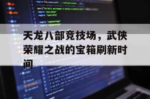 天龙八部竞技场，武侠荣耀之战的宝箱刷新时间