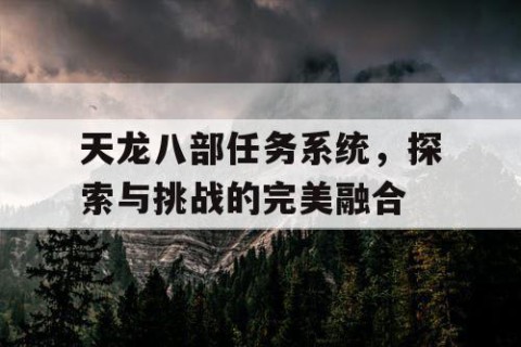 天龙八部任务系统，探索与挑战的完美融合