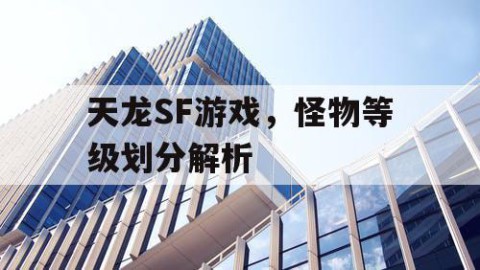 天龙SF游戏，怪物等级划分解析