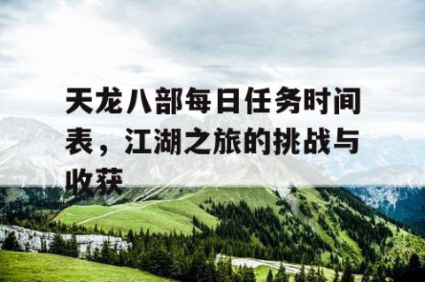 天龙八部每日任务时间表，江湖之旅的挑战与收获