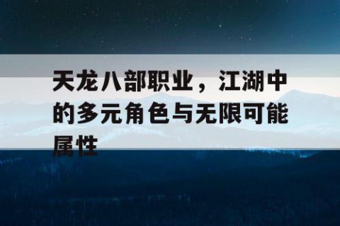 天龙八部职业，江湖中的多元角色与无限可能属性