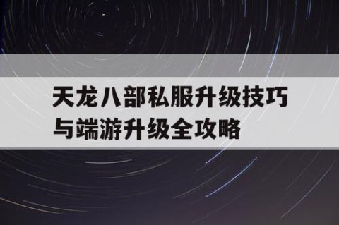 天龙八部私服升级技巧与端游升级全攻略