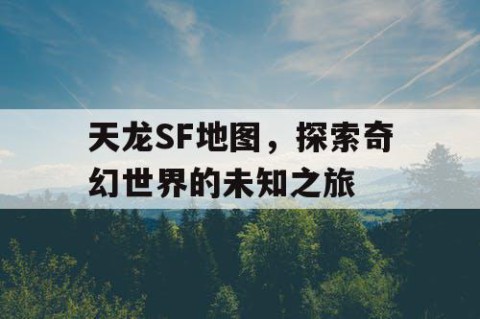 天龙SF地图，探索奇幻世界的未知之旅