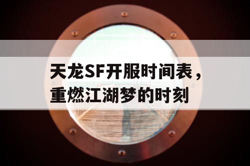 天龙SF开服时间表，重燃江湖梦的时刻