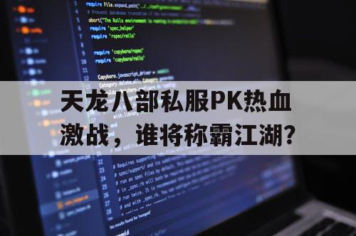 天龙八部私服PK热血激战	，谁将称霸江湖？