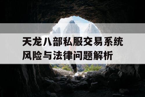 天龙八部私服交易系统风险与法律问题解析