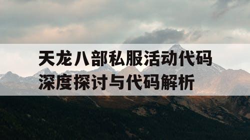 天龙八部私服活动代码深度探讨与代码解析