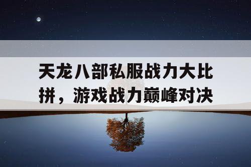 天龙八部私服战力大比拼，游戏战力巅峰对决