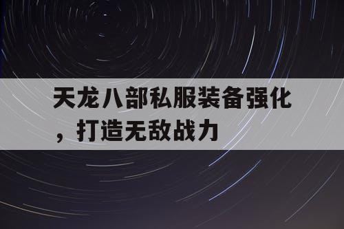 天龙八部私服装备强化，打造无敌战力