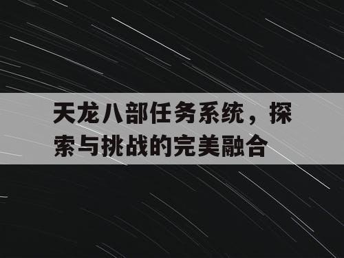 天龙八部任务系统，探索与挑战的完美融合