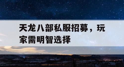 天龙八部私服招募	，玩家需明智选择