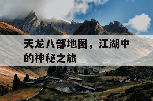 天龙八部地图	，江湖中的神秘之旅