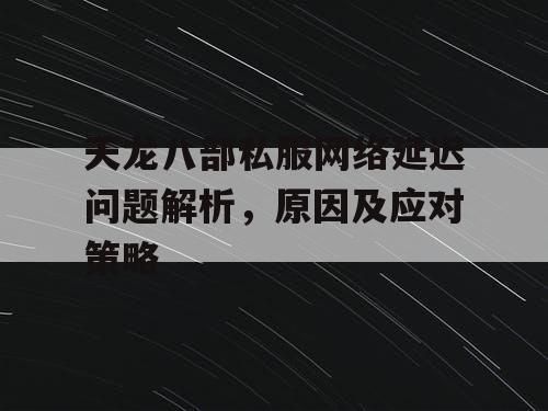 天龙八部私服网络延迟问题解析	，原因及应对策略