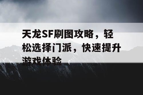 天龙SF刷图攻略，轻松选择门派，快速提升游戏体验