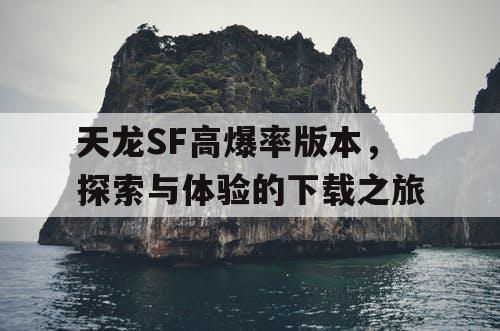 天龙SF高爆率版本	，探索与体验的下载之旅