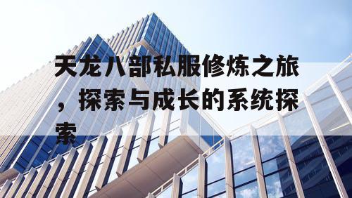 天龙八部私服修炼之旅，探索与成长的系统探索