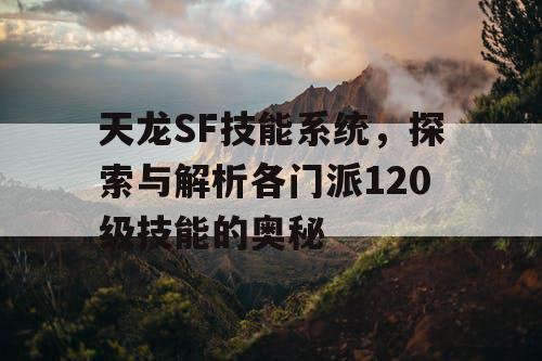 天龙SF技能系统	，探索与解析各门派120级技能的奥秘