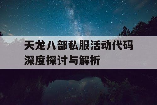 天龙八部私服活动代码深度探讨与解析