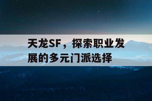 天龙SF，探索职业发展的多元门派选择