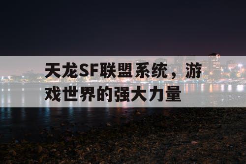 天龙SF联盟系统，游戏世界的强大力量