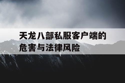 天龙八部私服客户端的危害与法律风险