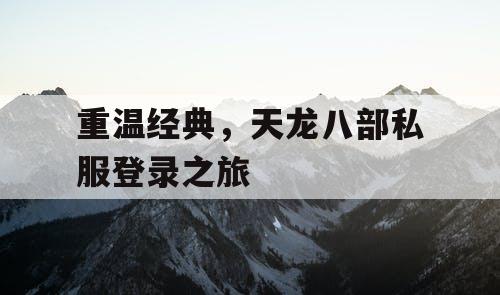 重温经典，天龙八部私服登录之旅