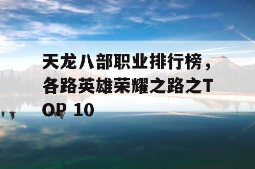 天龙八部职业排行榜，各路英雄荣耀之路之TOP 10