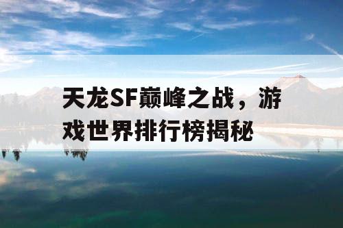 天龙SF巅峰之战，游戏世界排行榜揭秘