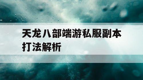 天龙八部端游私服副本打法解析