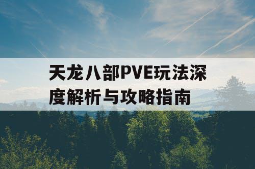 天龙八部PVE玩法深度解析与攻略指南