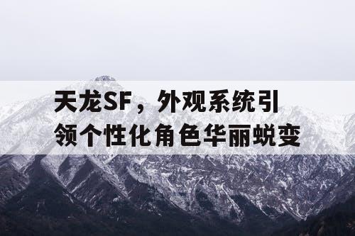 天龙SF，外观系统引领个性化角色华丽蜕变